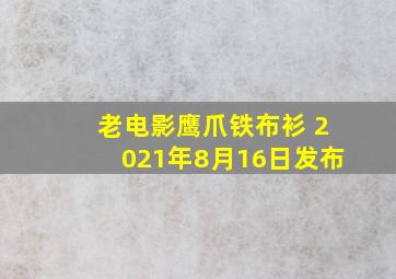 老电影鹰爪铁布衫 2021年8月16日发布